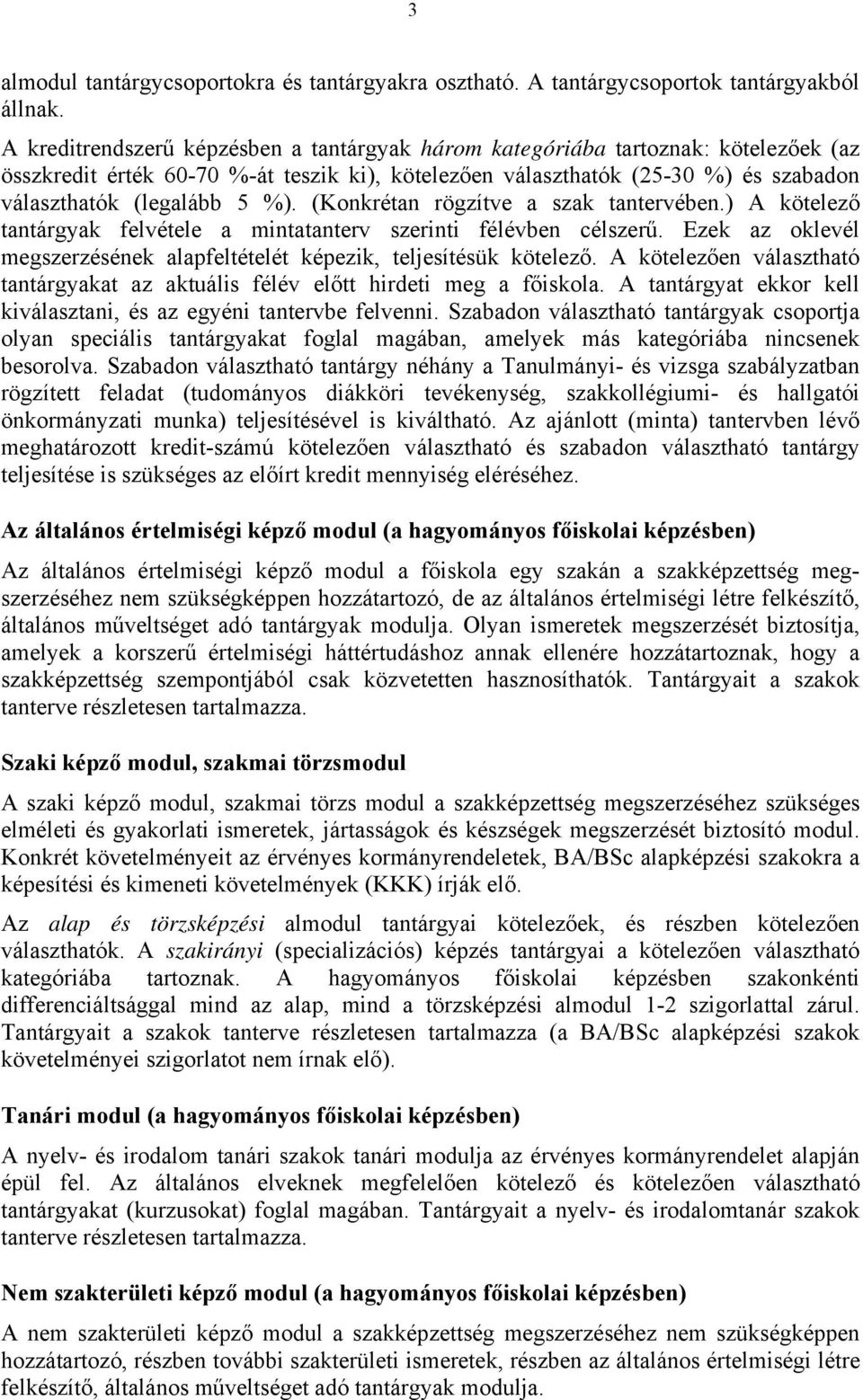 (Konkrétan rögzítve a szak tantervében.) A kötelező tantárgyak felvétele a mintatanterv szerinti félévben célszerű. Ezek az oklevél megszerzésének alapfeltételét képezik, teljesítésük kötelező.