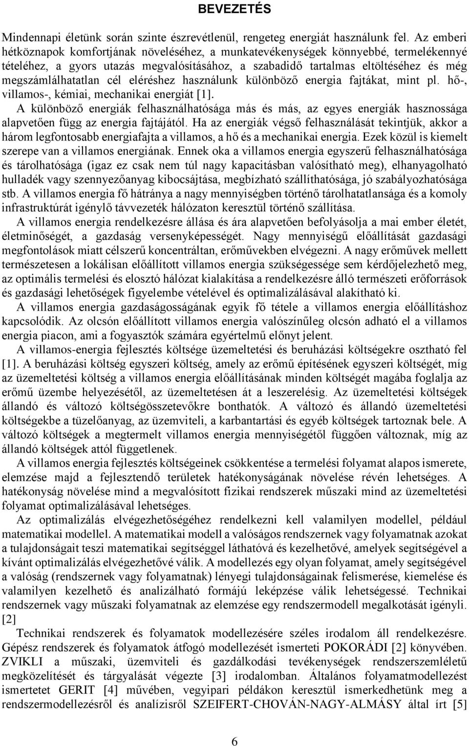 cél eléréshez használunk különböző energia fajtákat, mint pl. hő-, villamos-, kémiai, mechanikai energiát [1].