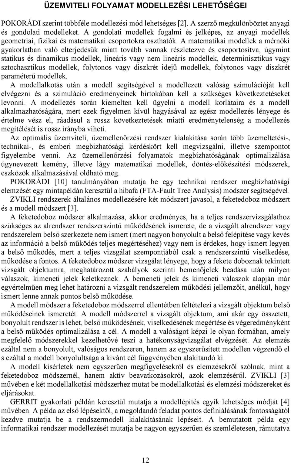 A matematikai modellek a mérnöki gyakorlatban való elterjedésük miatt tovább vannak részletezve és csoportosítva, úgymint statikus és dinamikus modellek, lineáris vagy nem lineáris modellek,