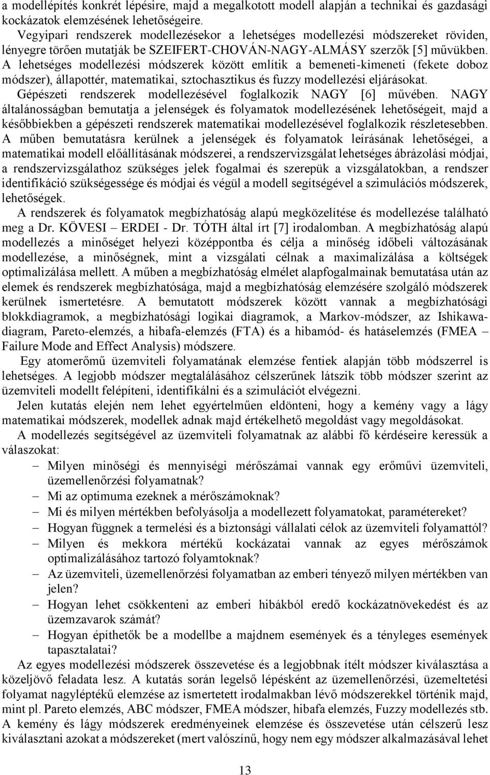 A lehetséges modellezési módszerek között említik a bemeneti-kimeneti (fekete doboz módszer), állapottér, matematikai, sztochasztikus és fuzzy modellezési eljárásokat.