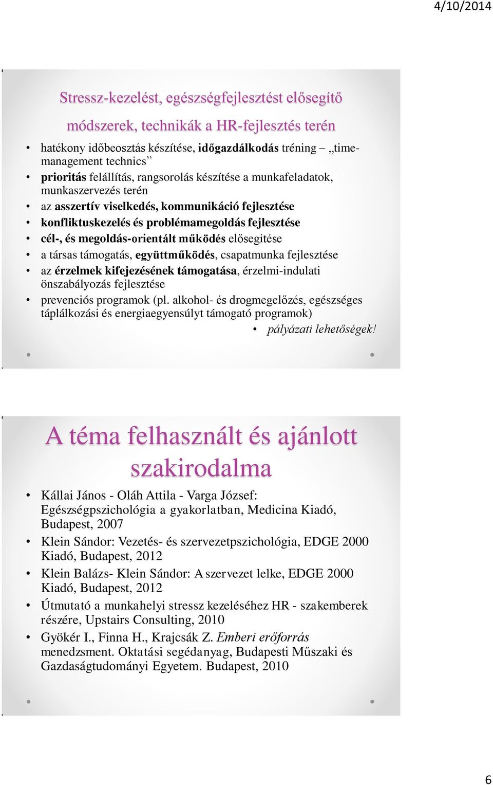 elősegítése a társas támogatás, együttműködés, csapatmunka fejlesztése az érzelmek kifejezésének támogatása, érzelmi-indulati önszabályozás fejlesztése prevenciós programok (pl.