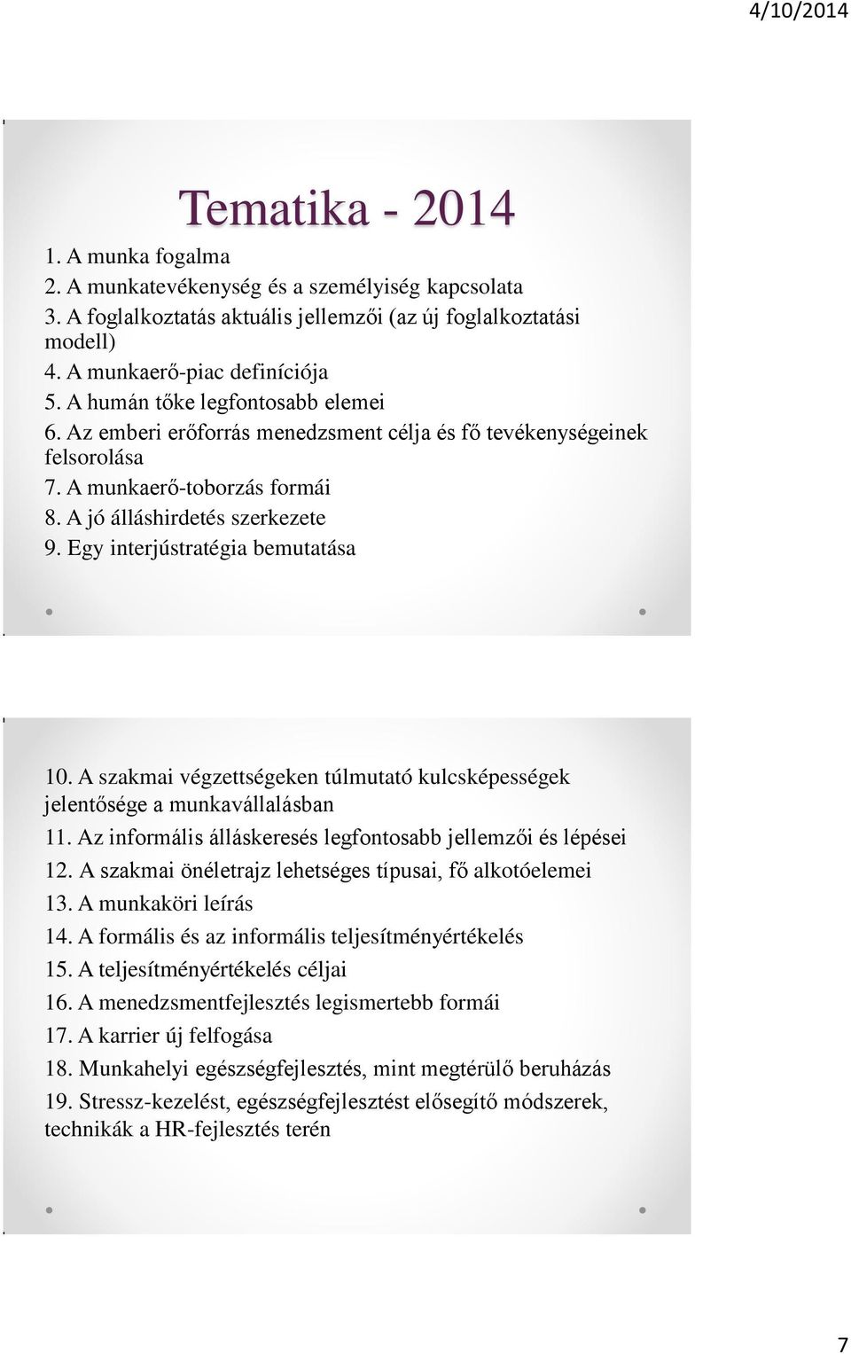 Egy interjústratégia bemutatása 10. A szakmai végzettségeken túlmutató kulcsképességek jelentősége a munkavállalásban 11. Az informális álláskeresés legfontosabb jellemzői és lépései 12.