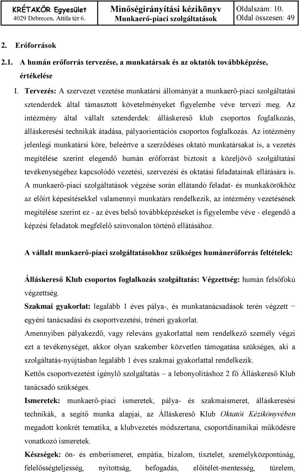 Az intézmény által vállalt sztenderdek: álláskereső klub csoportos foglalkozás, álláskeresési technikák átadása, pályaorientációs csoportos foglalkozás.