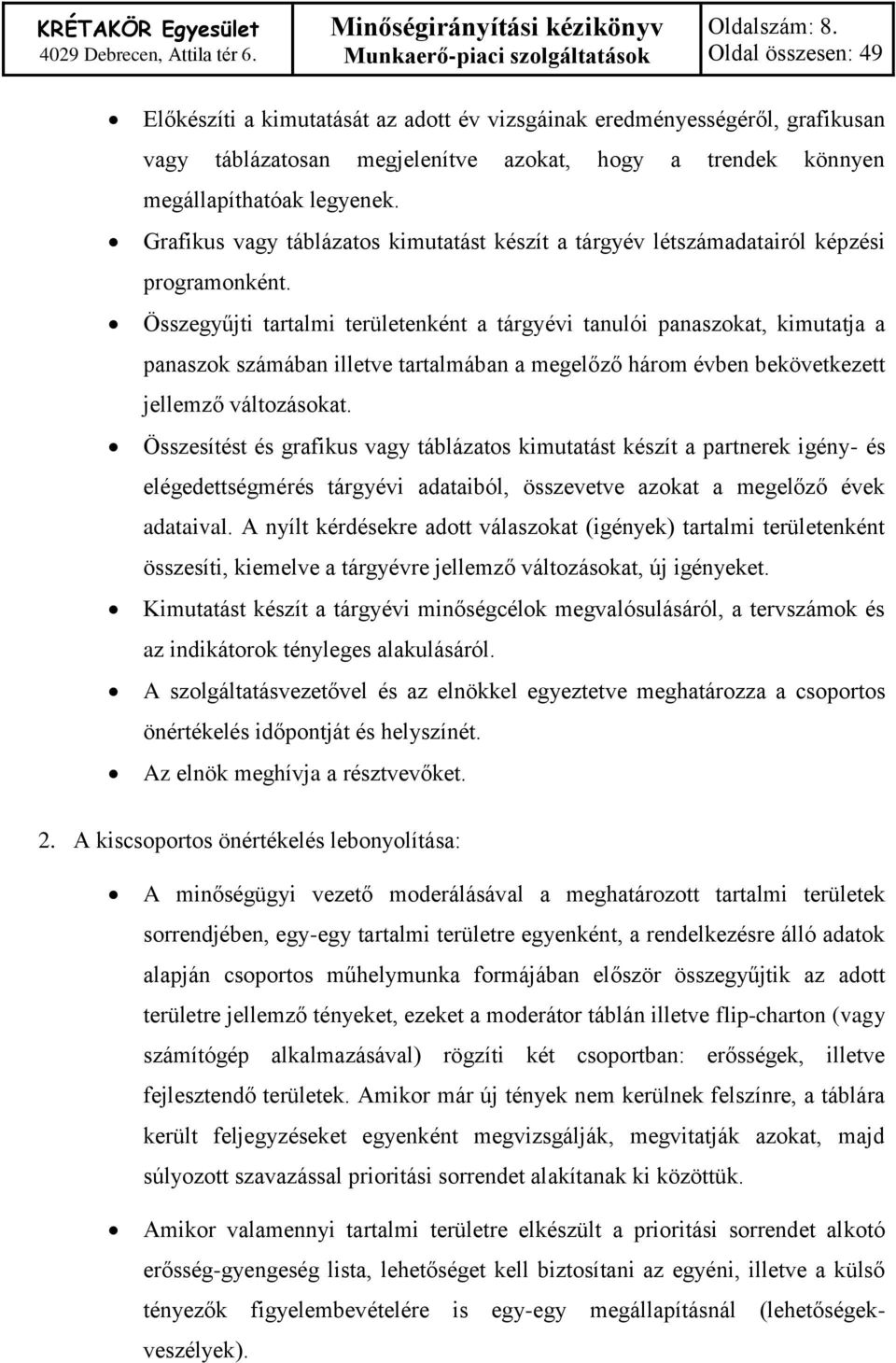 Összegyűjti tartalmi területenként a tárgyévi tanulói panaszokat, kimutatja a panaszok számában illetve tartalmában a megelőző három évben bekövetkezett jellemző változásokat.