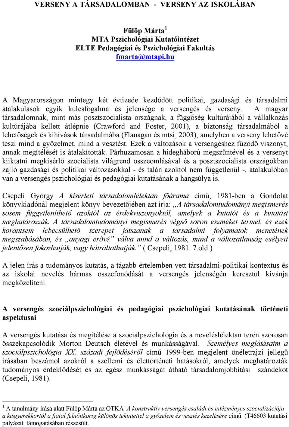 A magyar társadalomnak, mint más posztszocialista országnak, a függőség kultúrájából a vállalkozás kultúrájába kellett átlépnie (Crawford and Foster, 2001), a biztonság társadalmából a lehetőségek és