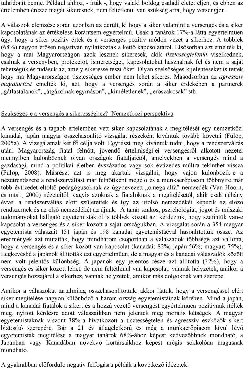 Csak a tanárok 17%-a látta egyértelműen úgy, hogy a siker pozitív érték és a versengés pozitív módon vezet a sikerhez. A többiek (68%) nagyon erősen negatívan nyilatkoztak a kettő kapcsolatáról.