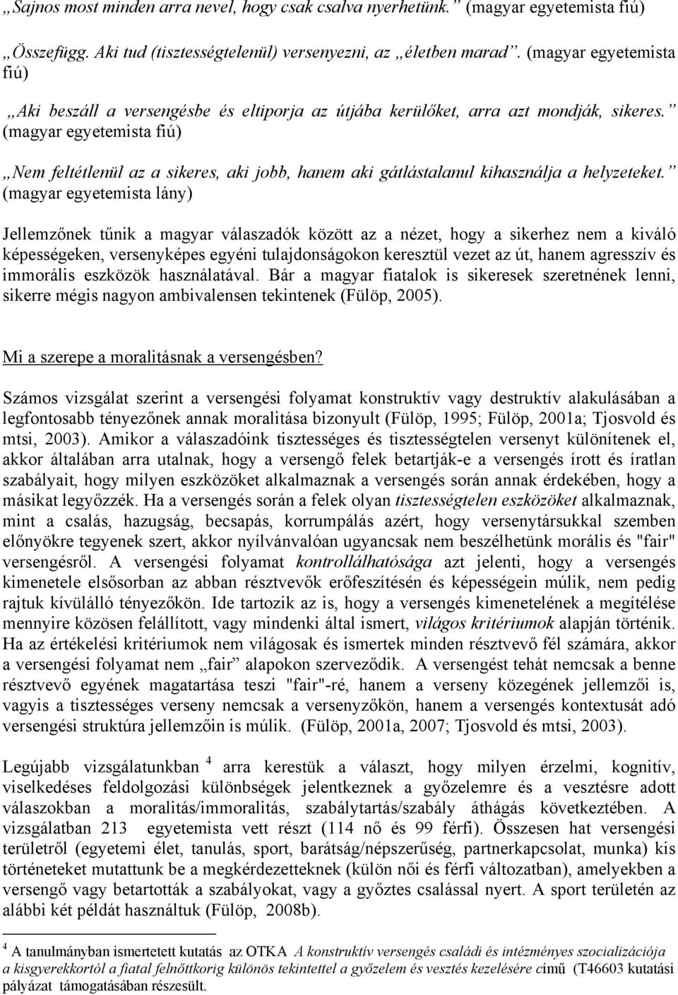 (magyar egyetemista fiú) Nem feltétlenül az a sikeres, aki jobb, hanem aki gátlástalanul kihasználja a helyzeteket.
