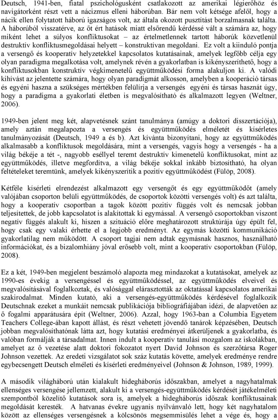 A háborúból visszatérve, az őt ért hatások miatt elsőrendű kérdéssé vált a számára az, hogy miként lehet a súlyos konfliktusokat az értelmetlennek tartott háborúk közvetlenül destruktív