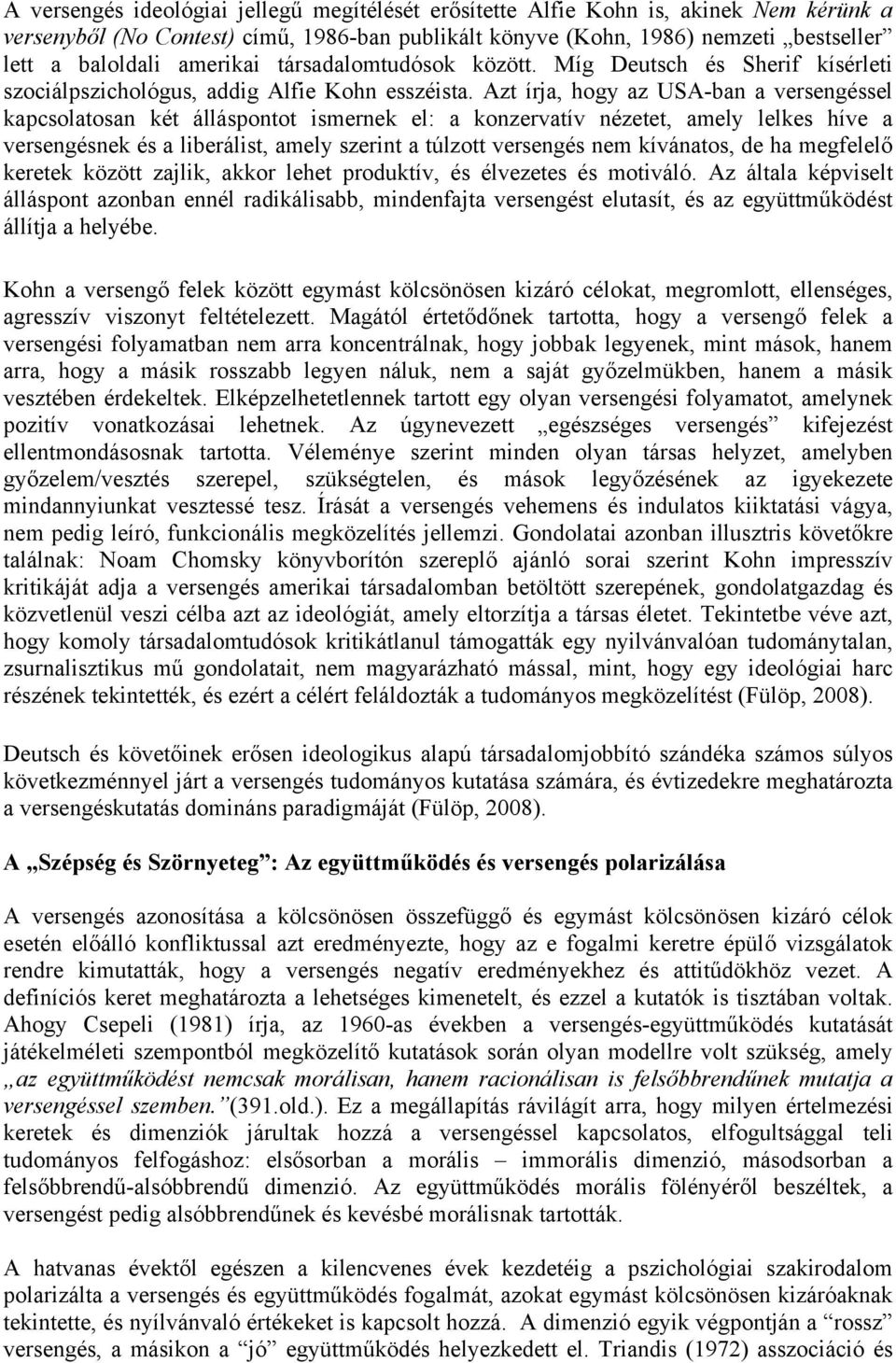 Azt írja, hogy az USA-ban a versengéssel kapcsolatosan két álláspontot ismernek el: a konzervatív nézetet, amely lelkes híve a versengésnek és a liberálist, amely szerint a túlzott versengés nem