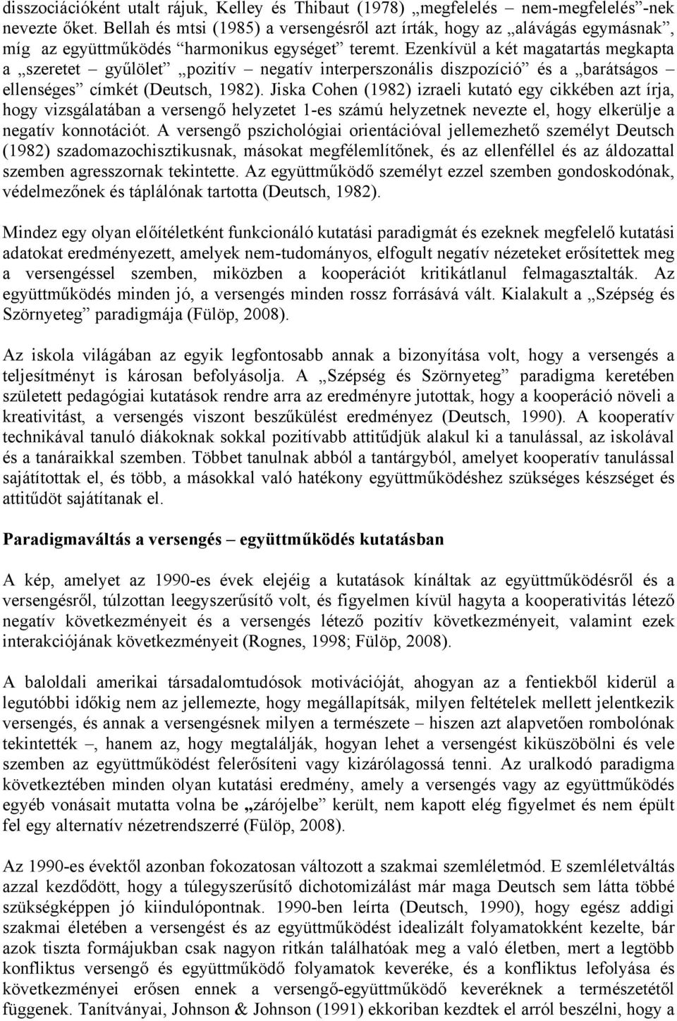 Ezenkívül a két magatartás megkapta a szeretet gyűlölet pozitív negatív interperszonális diszpozíció és a barátságos ellenséges címkét (Deutsch, 1982).