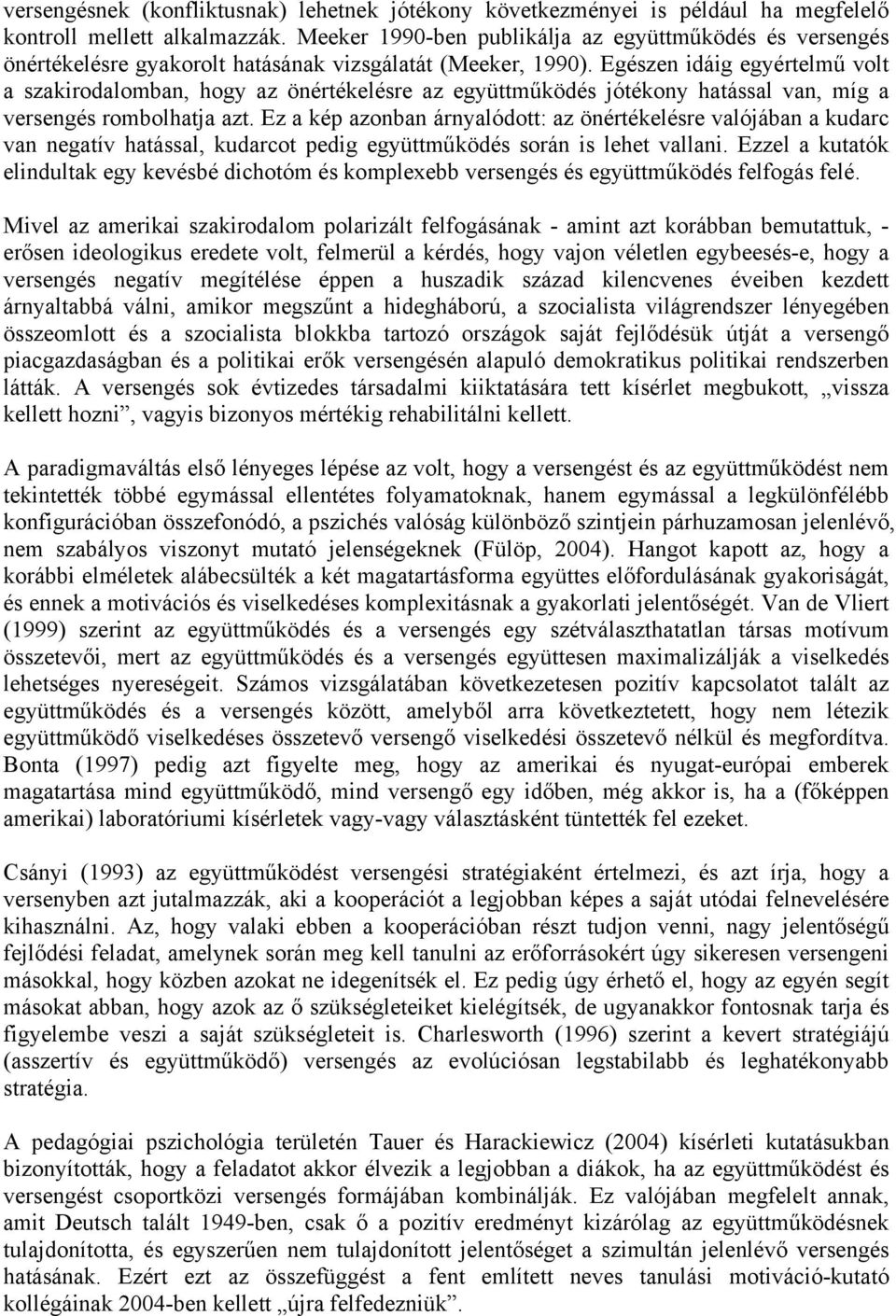 Egészen idáig egyértelmű volt a szakirodalomban, hogy az önértékelésre az együttműködés jótékony hatással van, míg a versengés rombolhatja azt.
