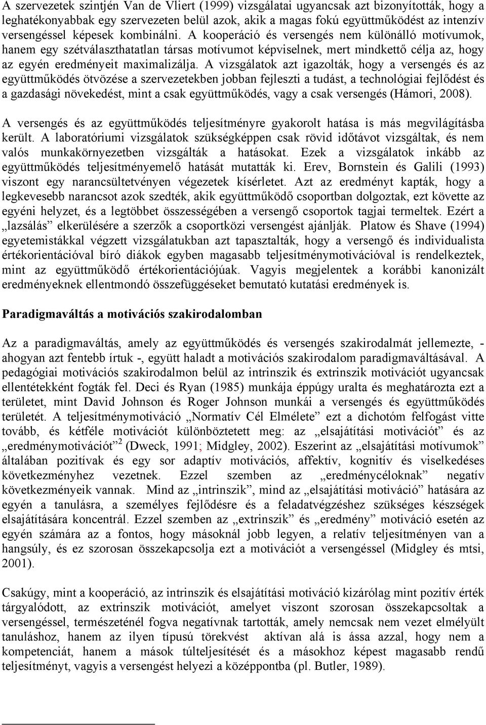 A vizsgálatok azt igazolták, hogy a versengés és az együttműködés ötvözése a szervezetekben jobban fejleszti a tudást, a technológiai fejlődést és a gazdasági növekedést, mint a csak együttműködés,