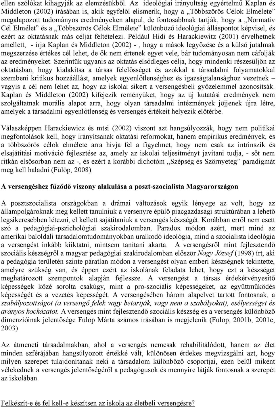 tartják, hogy a Normatív Cél Elmélet és a Többszörös Célok Elmélete különböző ideológiai álláspontot képvisel, és ezért az oktatásnak más célját feltételezi.