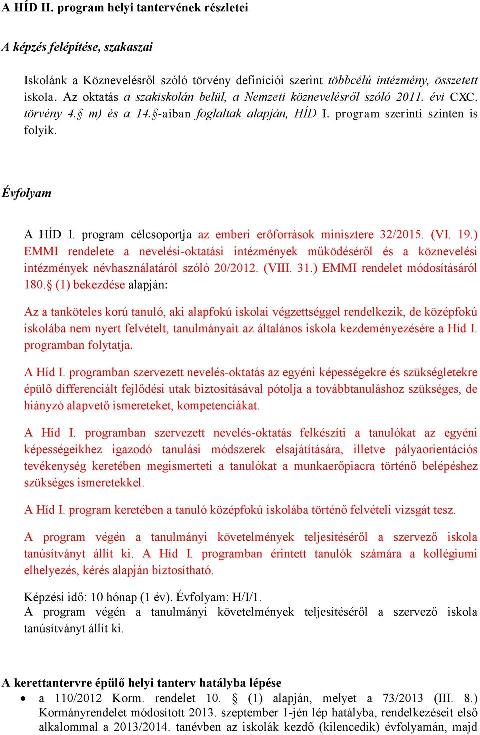 program célcsoportja az emberi erőforrások minisztere 32/2015. (VI. 19.) EMMI rendelete a nevelési-oktatási intézmények működéséről és a köznevelési intézmények névhasználatáról szóló 20/2012. (VIII.