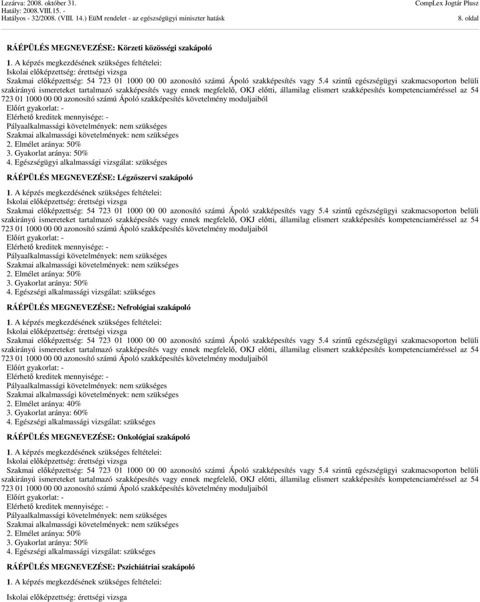 4 szintű egészségügyi szakmacsoporton belüli szakirányú ismereteket tartalmazó szakképesítés vagy ennek megfelelő, OKJ előtti, államilag elismert szakképesítés kompetenciaméréssel az 54 723 01 1000