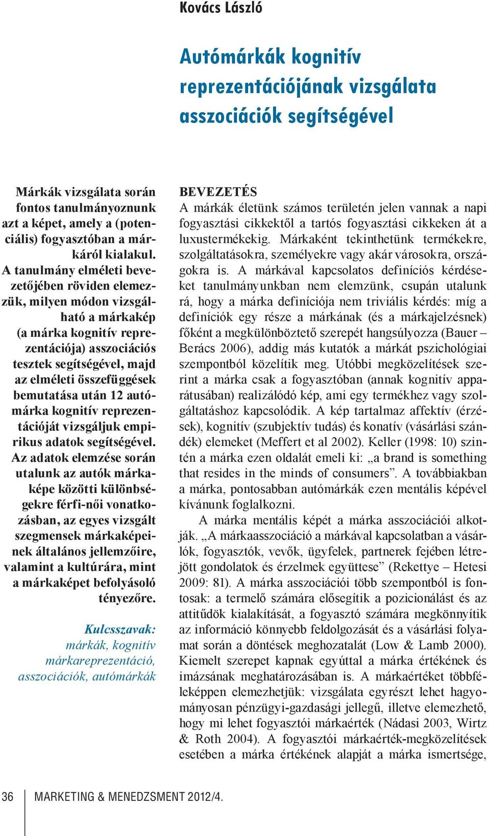 A tanulmány elméleti bevezetőjében röviden elemezzük, milyen módon vizsgálható a márkakép (a márka kognitív reprezentációja) asszociációs tesztek segítségével, majd az elméleti összefüggések