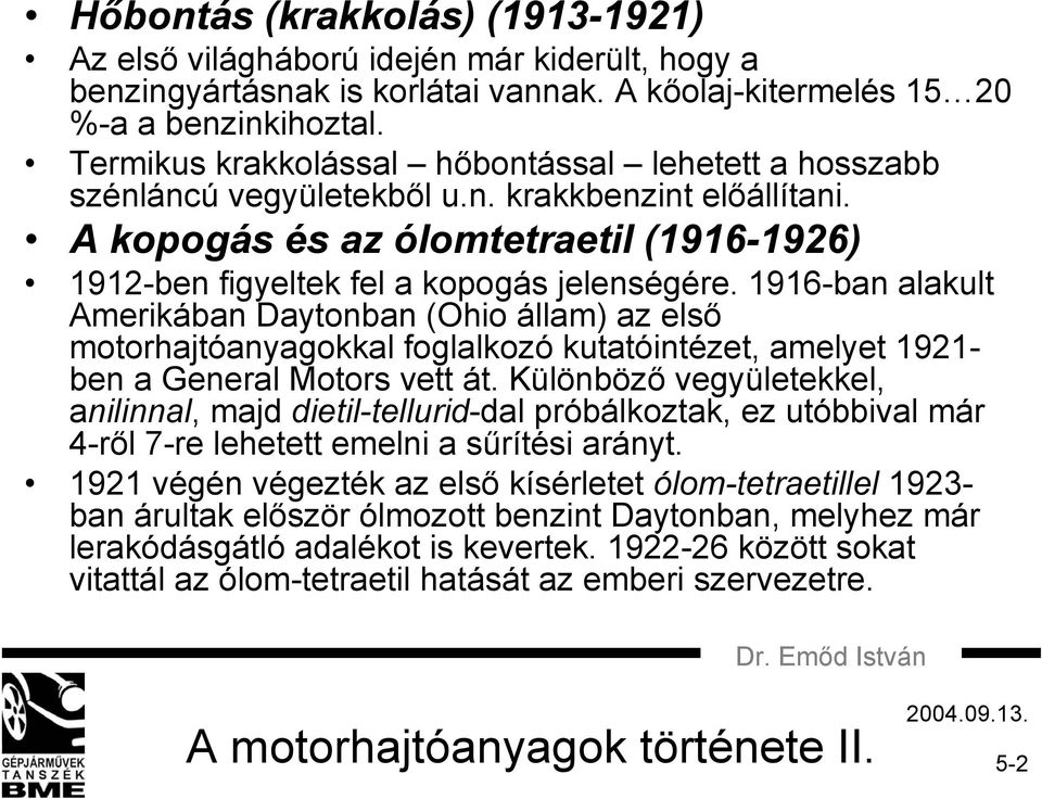 1916-ban alakult Amerikában Daytonban (Ohio állam) az első motorhajtóanyagokkal foglalkozó kutatóintézet, amelyet 1921- ben a General Motors vett át.
