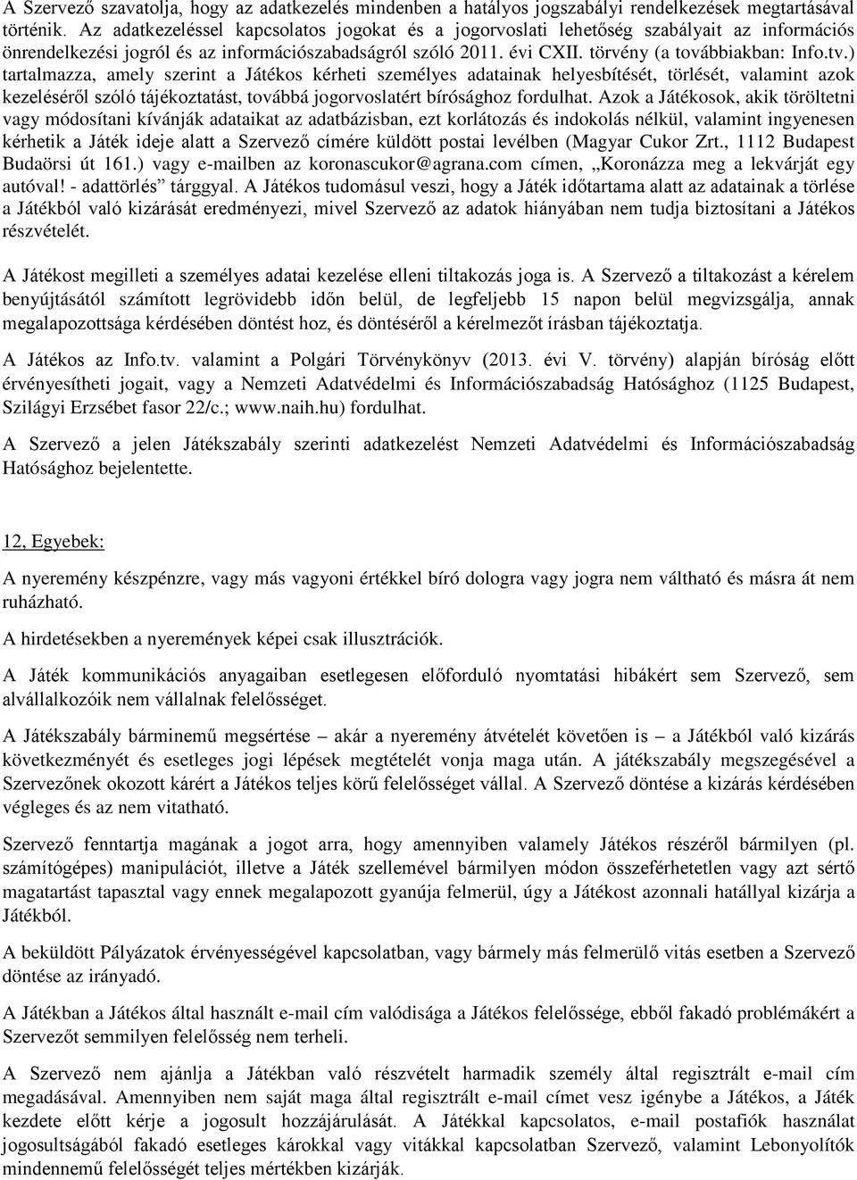 ) tartalmazza, amely szerint a Játékos kérheti személyes adatainak helyesbítését, törlését, valamint azok kezeléséről szóló tájékoztatást, továbbá jogorvoslatért bírósághoz fordulhat.