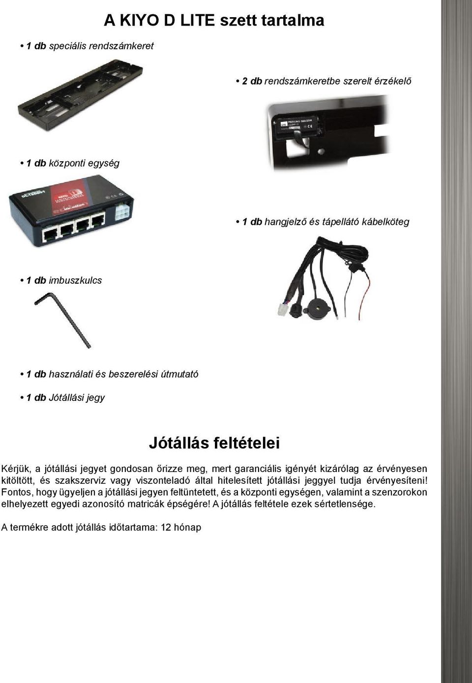 érvényesen kitöltött, és szakszerviz vagy viszonteladó által hitelesített jótállási jeggyel tudja érvényesíteni!