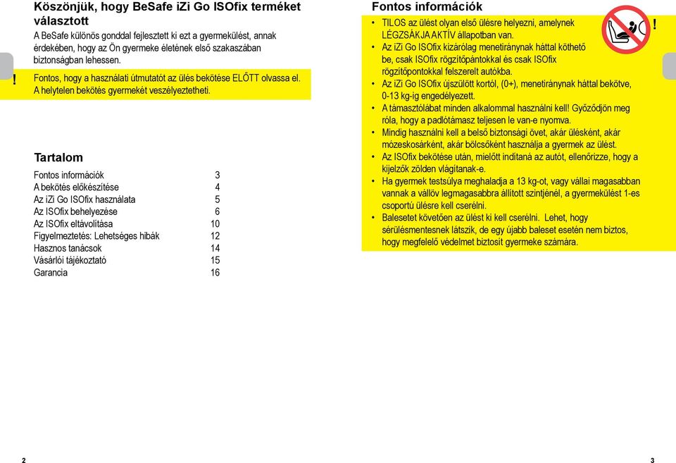 Tartalom Fontos információk 3 A bekötés előkészítése 4 Az izi Go ISOfix használata 5 Az ISOfix behelyezése 6 Az ISOfix eltávolítása 10 Figyelmeztetés: Lehetséges hibák 12 Hasznos tanácsok 14 Vásárlói