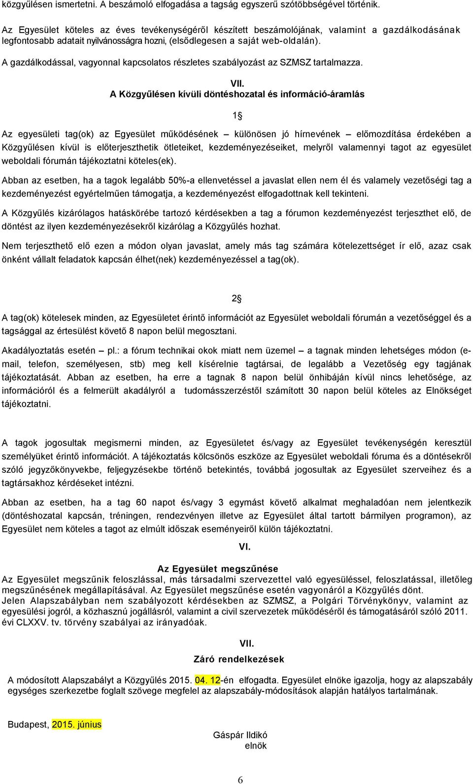 A gazdálkodással, vagyonnal kapcsolatos részletes szabályozást az SZMSZ tartalmazza. VII.