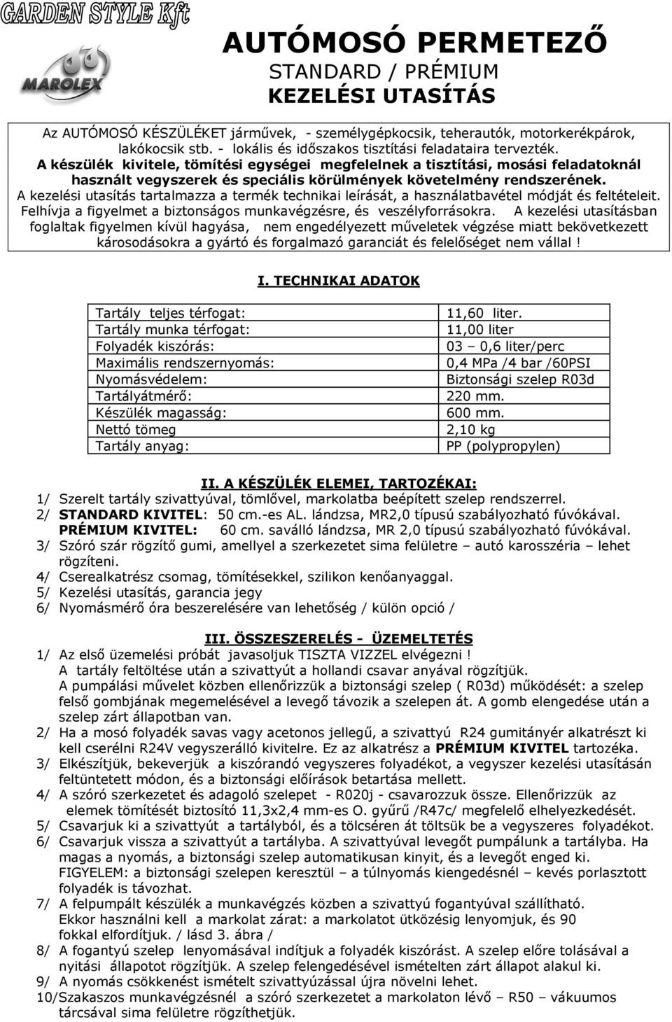 A készülék kivitele, tömítési egységei megfelelnek a tisztítási, mosási feladatoknál használt vegyszerek és speciális körülmények követelmény rendszerének.