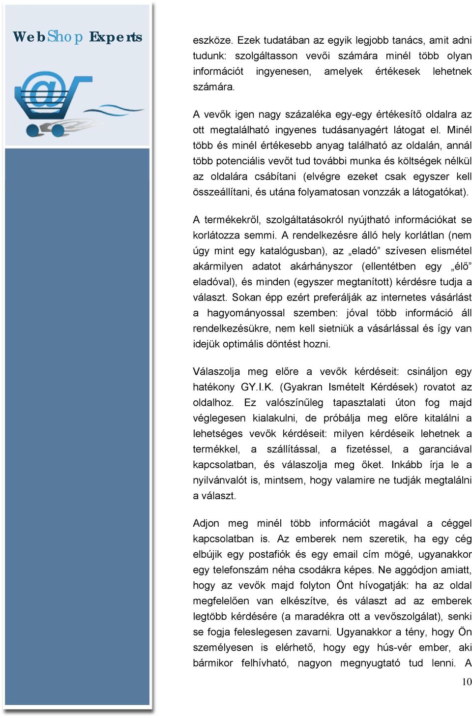 Minél több és minél értékesebb anyag található az oldalán, annál több potenciális vevőt tud további munka és költségek nélkül az oldalára csábítani (elvégre ezeket csak egyszer kell összeállítani, és