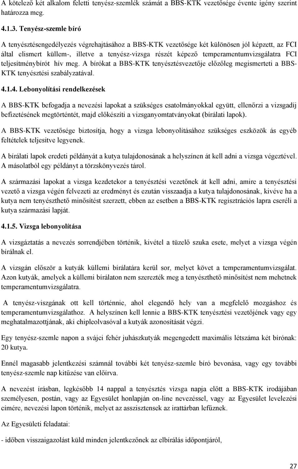 temperamentumvizsgálatra FCI teljesítménybírót hív meg. A bírókat a BBS-KTK tenyésztésvezetője előzőleg megismerteti a BBS- KTK tenyésztési szabályzatával. 4.