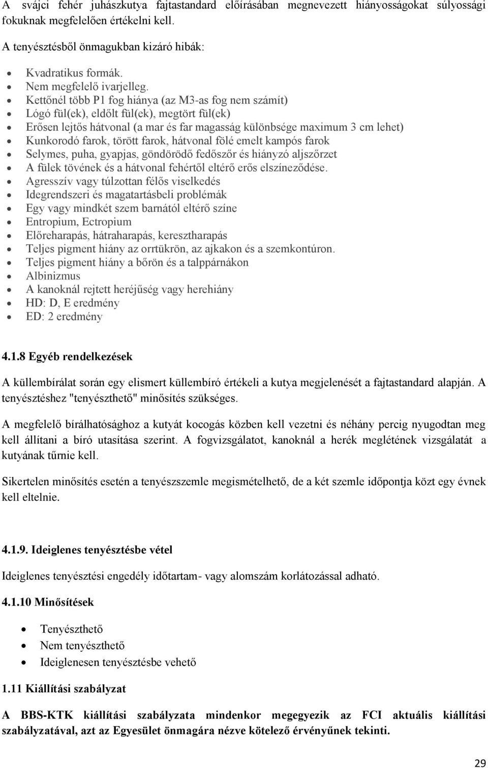 Kettőnél több P1 fog hiánya (az M3-as fog nem számít) Lógó fül(ek), eldőlt fül(ek), megtört fül(ek) Erősen lejtős hátvonal (a mar és far magasság különbsége maximum 3 cm lehet) Kunkorodó farok,