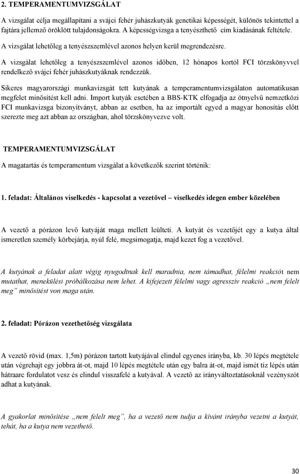 A vizsgálat lehetőleg a tenyészszemlével azonos időben, 12 hónapos kortól FCI törzskönyvvel rendelkező svájci fehér juhászkutyáknak rendezzük.