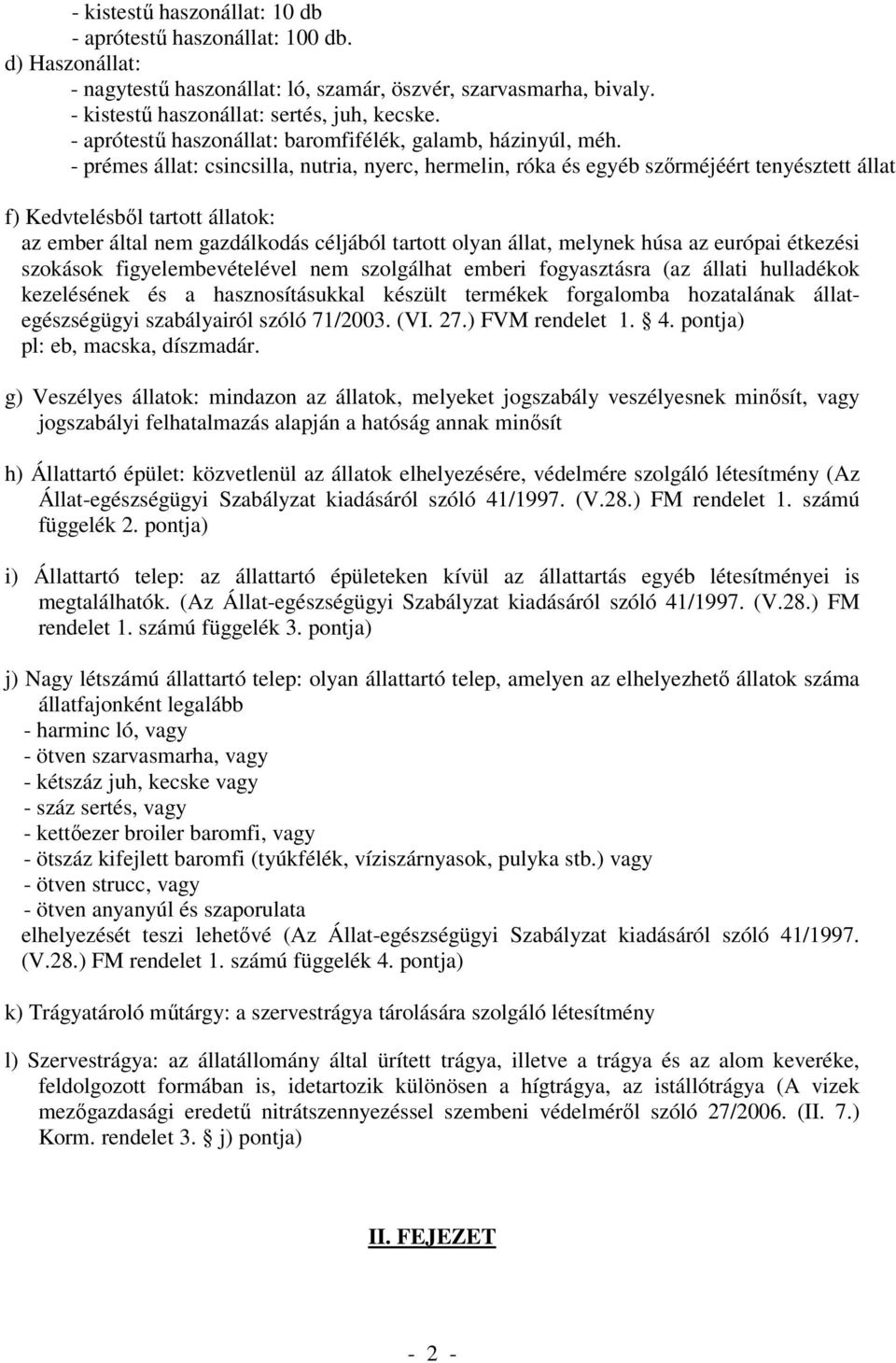 - prémes állat: csincsilla, nutria, nyerc, hermelin, róka és egyéb szőrméjéért tenyésztett állat f) Kedvtelésből tartott állatok: az ember által nem gazdálkodás céljából tartott olyan állat, melynek