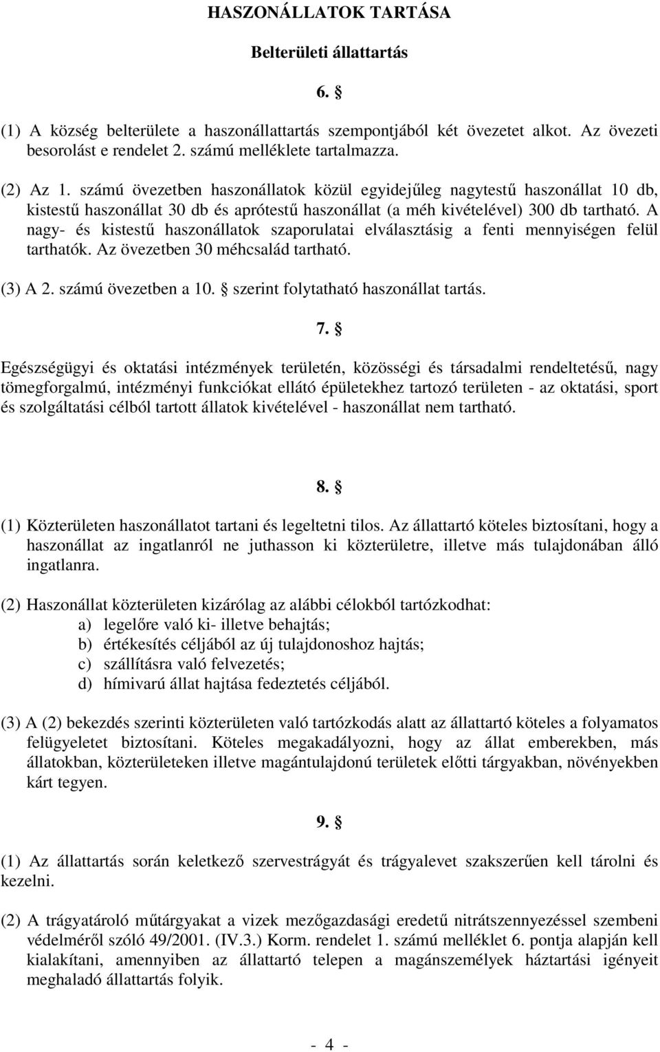 A nagy- és kistestű haszonállatok szaporulatai elválasztásig a fenti mennyiségen felül tarthatók. Az övezetben 30 méhcsalád tartható. (3) A 2. számú övezetben a 10.