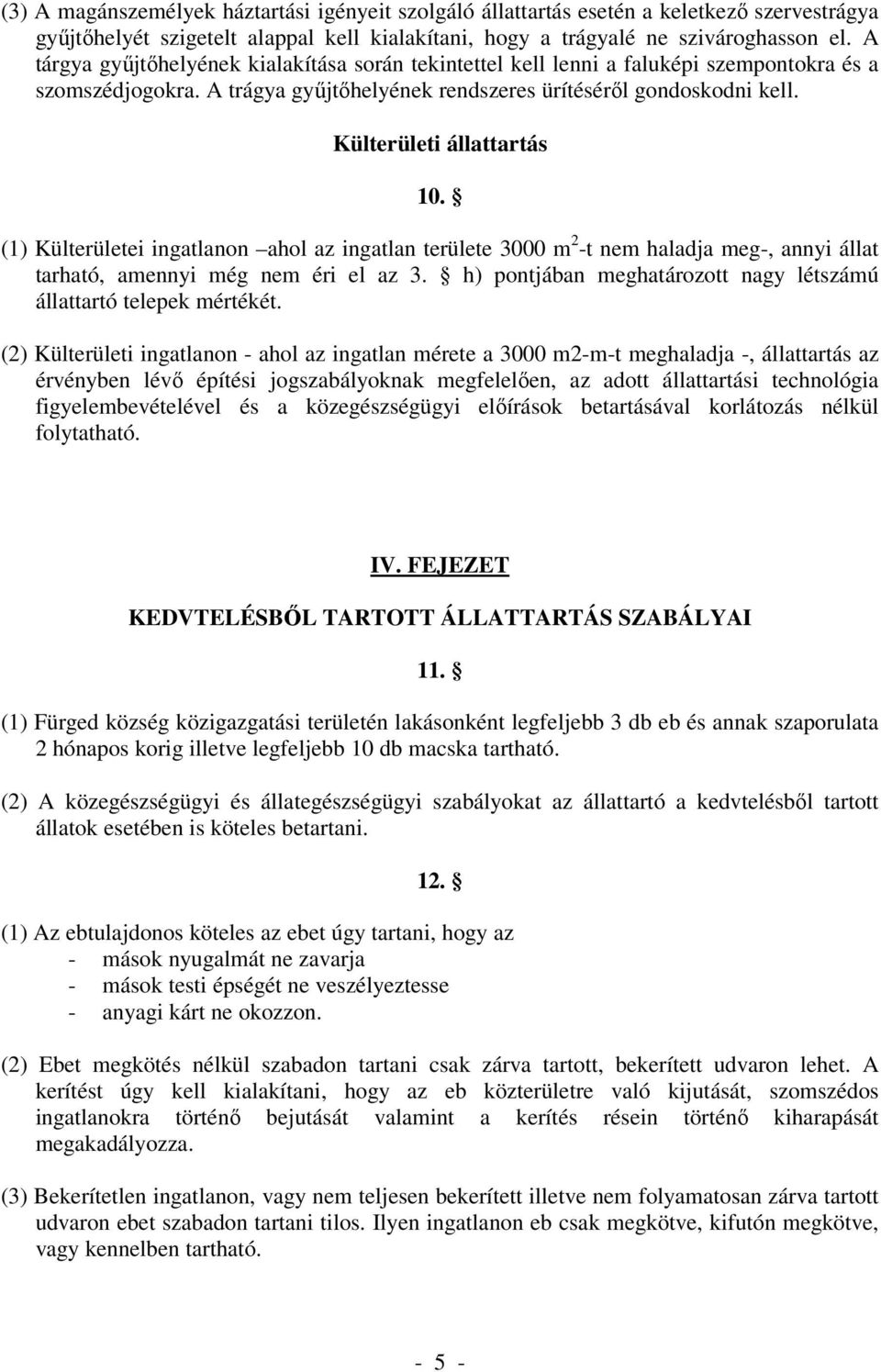 Külterületi állattartás 10. (1) Külterületei ingatlanon ahol az ingatlan területe 3000 m 2 -t nem haladja meg-, annyi állat tarható, amennyi még nem éri el az 3.