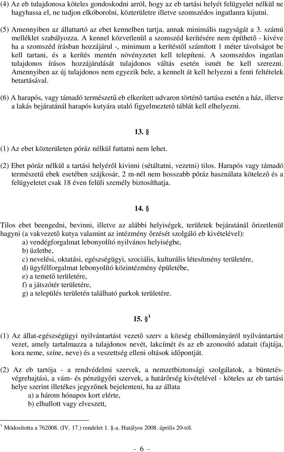 A kennel közvetlenül a szomszéd kerítésére nem építhető - kivéve ha a szomszéd írásban hozzájárul -, minimum a kerítéstől számított 1 méter távolságot be kell tartani, és a kerítés mentén növényzetet