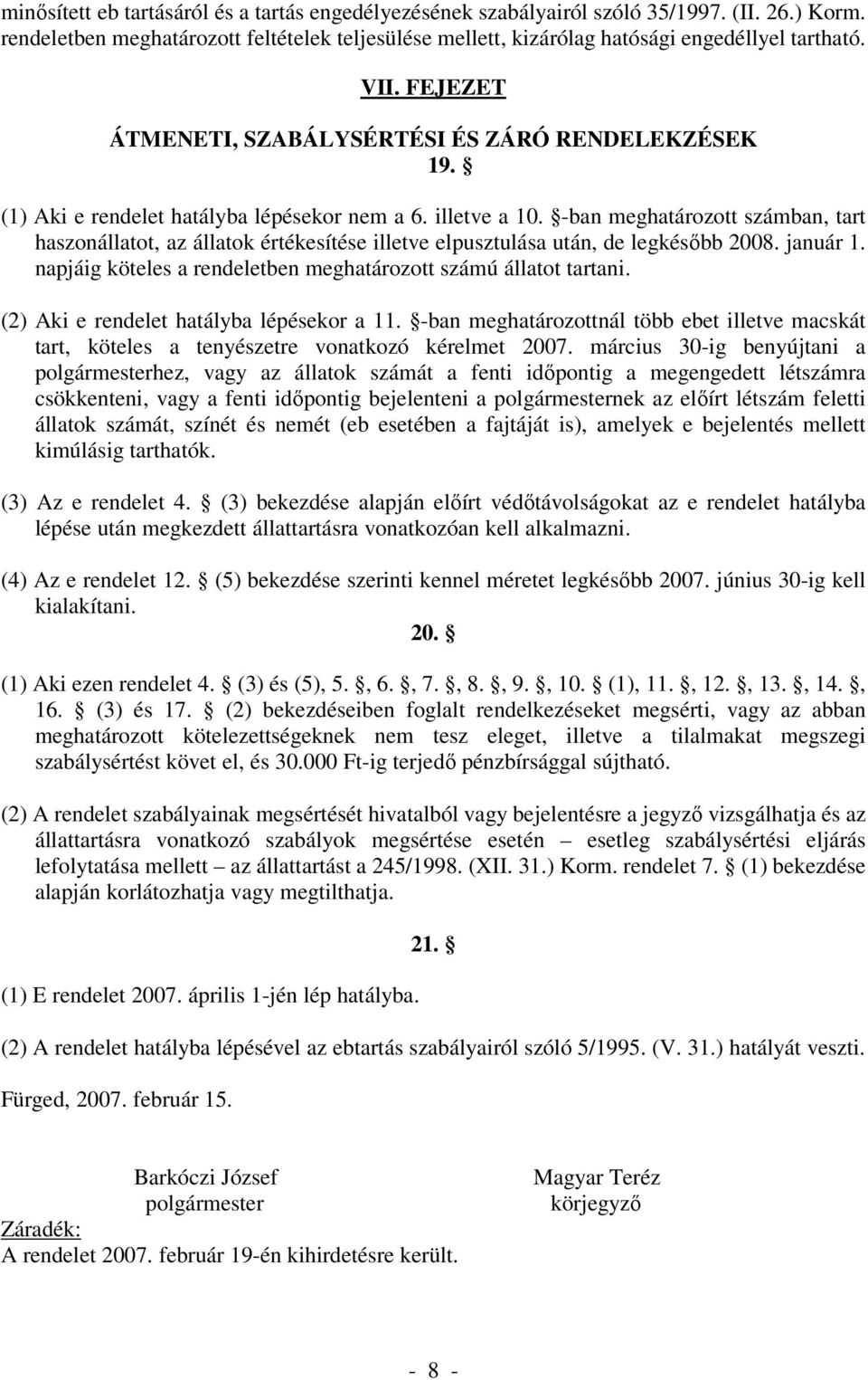 -ban meghatározott számban, tart haszonállatot, az állatok értékesítése illetve elpusztulása után, de legkésőbb 2008. január 1. napjáig köteles a rendeletben meghatározott számú állatot tartani.