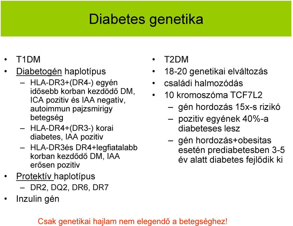 DQ2, DR6, DR7 Inzulin gén T2DM 18-20 genetikai elváltozás családi halmozódás 10 kromoszóma TCF7L2 gén hordozás 15x-s rizikó pozitiv egyének