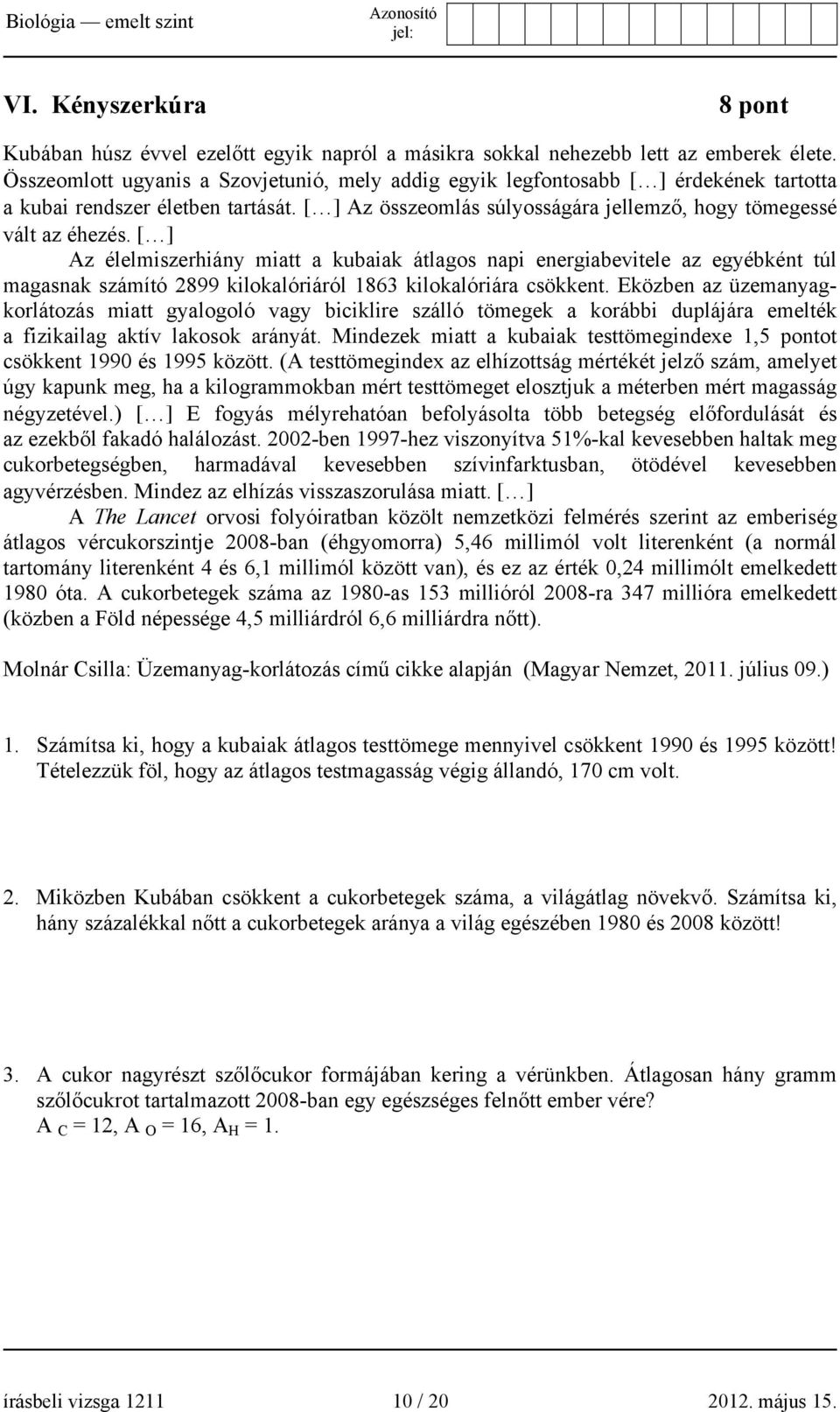 [ ] Az élelmiszerhiány miatt a kubaiak átlagos napi energiabevitele az egyébként túl magasnak számító 2899 kilokalóriáról 1863 kilokalóriára csökkent.