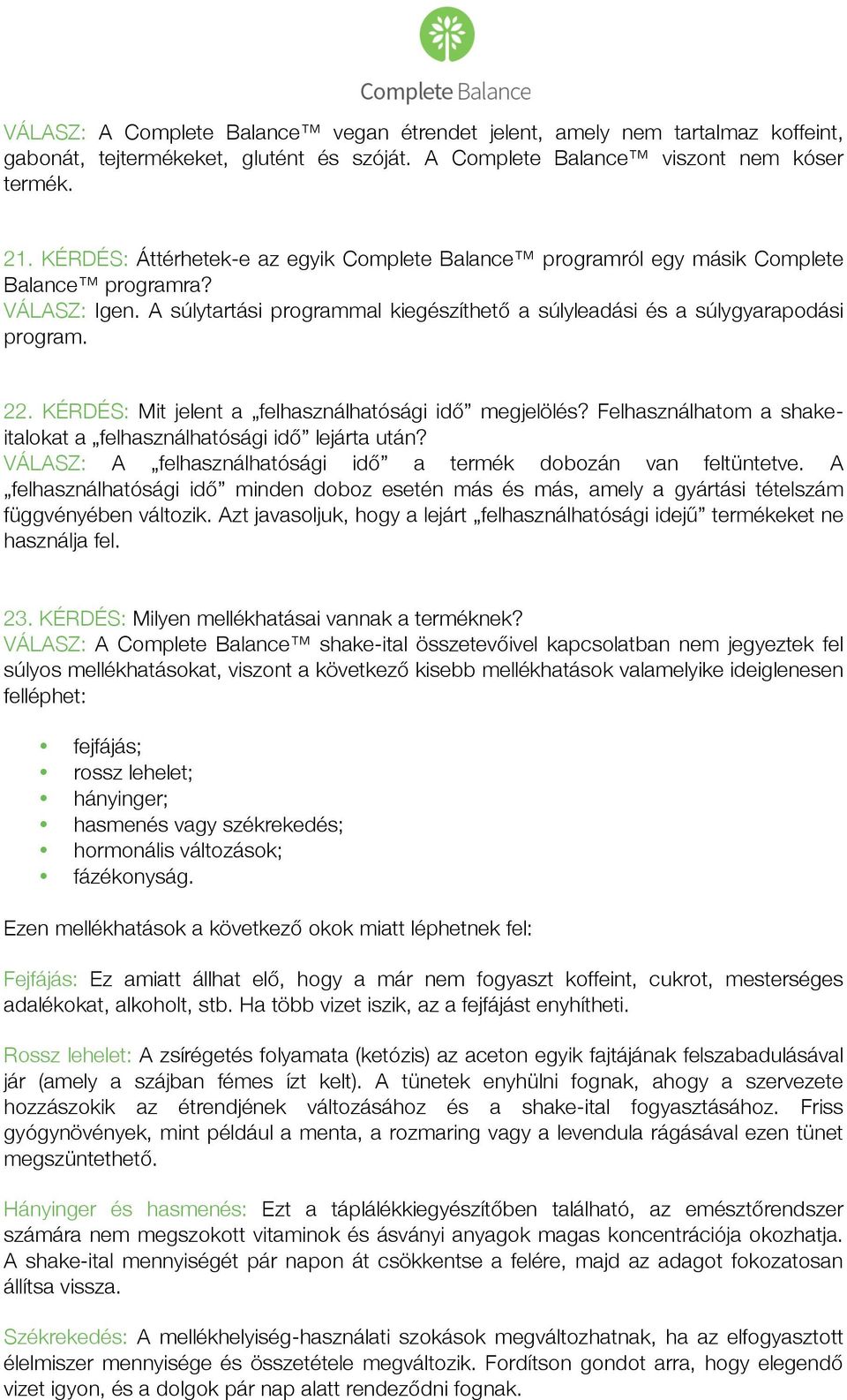 KÉRDÉS: Mit jelent a felhasználhatósági idő megjelölés? Felhasználhatom a shakeitalokat a felhasználhatósági idő lejárta után? VÁLASZ: A felhasználhatósági idő a termék dobozán van feltüntetve.