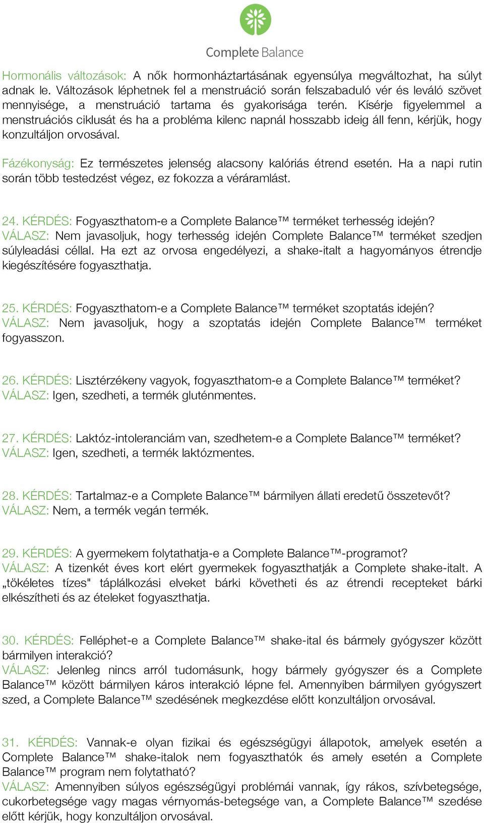 Kísérje figyelemmel a menstruációs ciklusát és ha a probléma kilenc napnál hosszabb ideig áll fenn, kérjük, hogy konzultáljon orvosával.