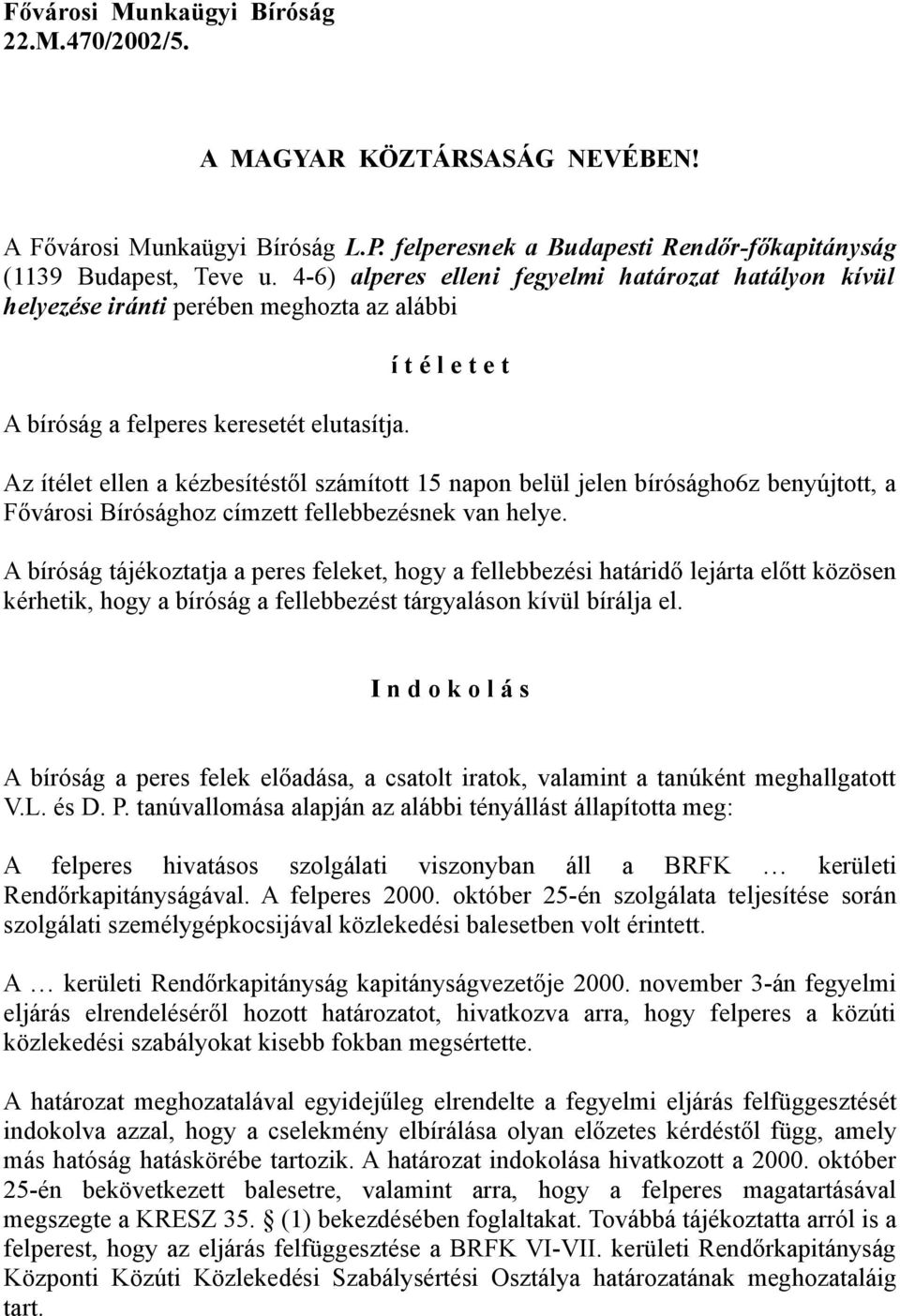 í t é l e t e t Az ítélet ellen a kézbesítéstől számított 15 napon belül jelen bíróságho6z benyújtott, a Fővárosi Bírósághoz címzett fellebbezésnek van helye.