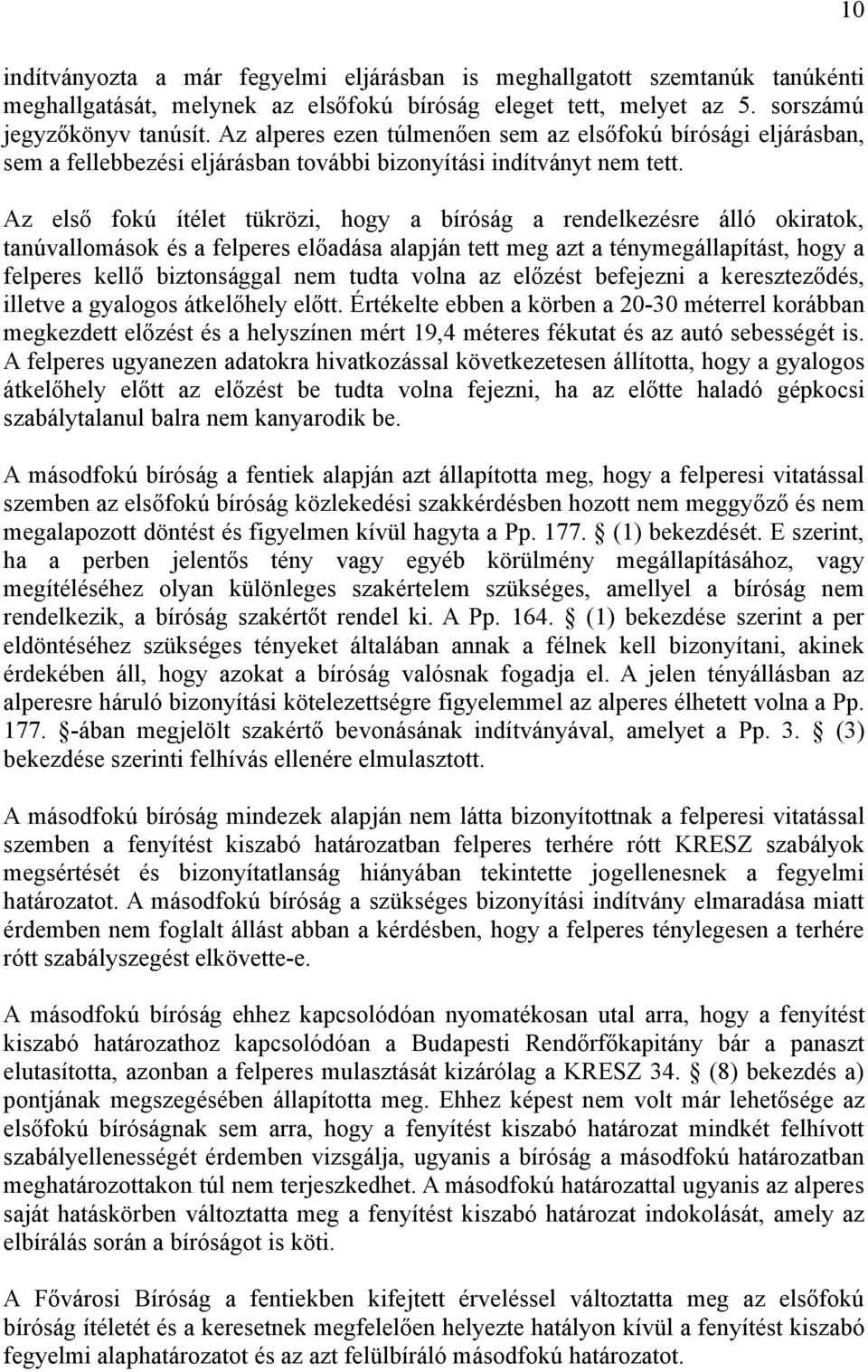 Az első fokú ítélet tükrözi, hogy a bíróság a rendelkezésre álló okiratok, tanúvallomások és a felperes előadása alapján tett meg azt a ténymegállapítást, hogy a felperes kellő biztonsággal nem tudta