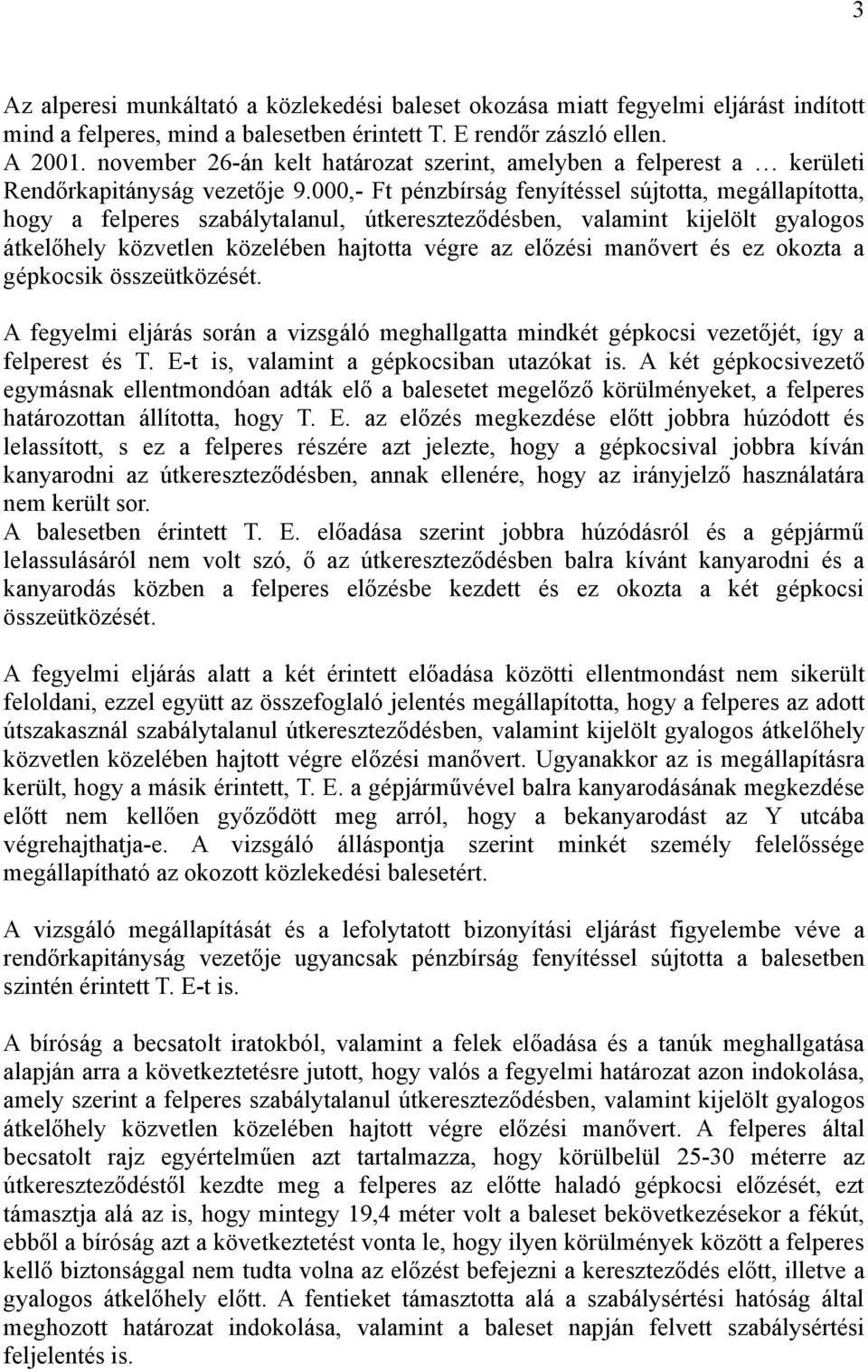 000,- Ft pénzbírság fenyítéssel sújtotta, megállapította, hogy a felperes szabálytalanul, útkereszteződésben, valamint kijelölt gyalogos átkelőhely közvetlen közelében hajtotta végre az előzési