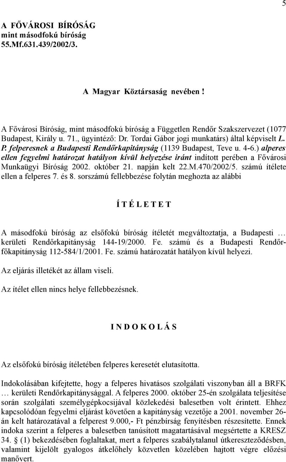 ) alperes ellen fegyelmi határozat hatályon kívül helyezése iránt indított perében a Fővárosi Munkaügyi Bíróság 2002. október 21. napján kelt 22.M.470/2002/5. számú ítélete ellen a felperes 7. és 8.