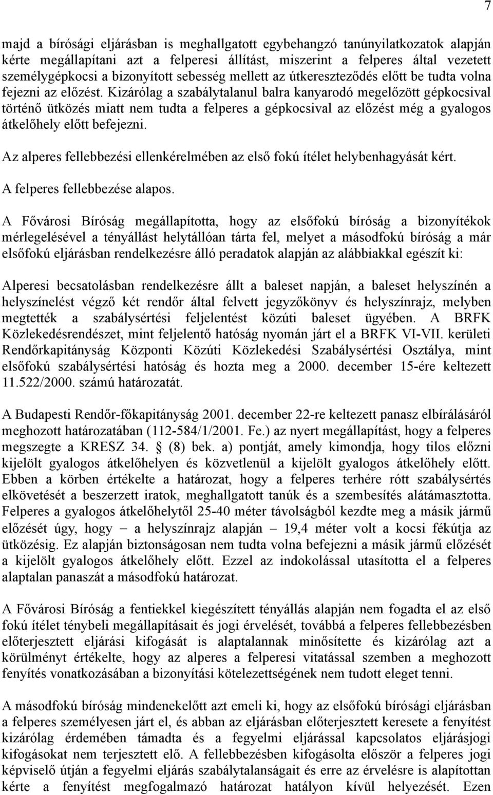 Kizárólag a szabálytalanul balra kanyarodó megelőzött gépkocsival történő ütközés miatt nem tudta a felperes a gépkocsival az előzést még a gyalogos átkelőhely előtt befejezni.