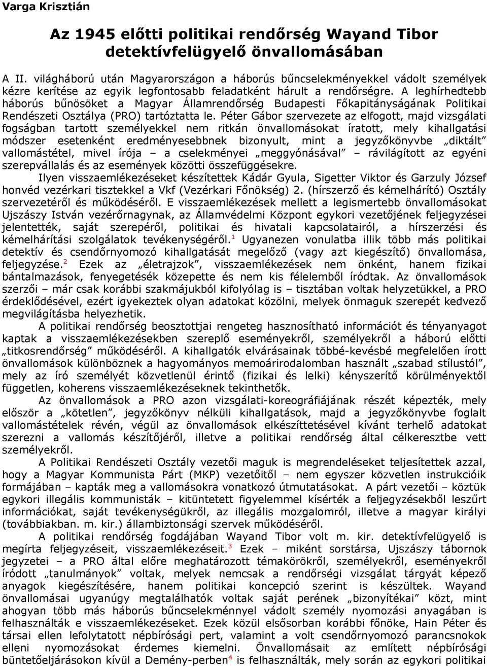 A leghírhedtebb háborús bűnösöket a Magyar Államrendőrség Budapesti Főkapitányságának Politikai Rendészeti Osztálya (PRO) tartóztatta le.