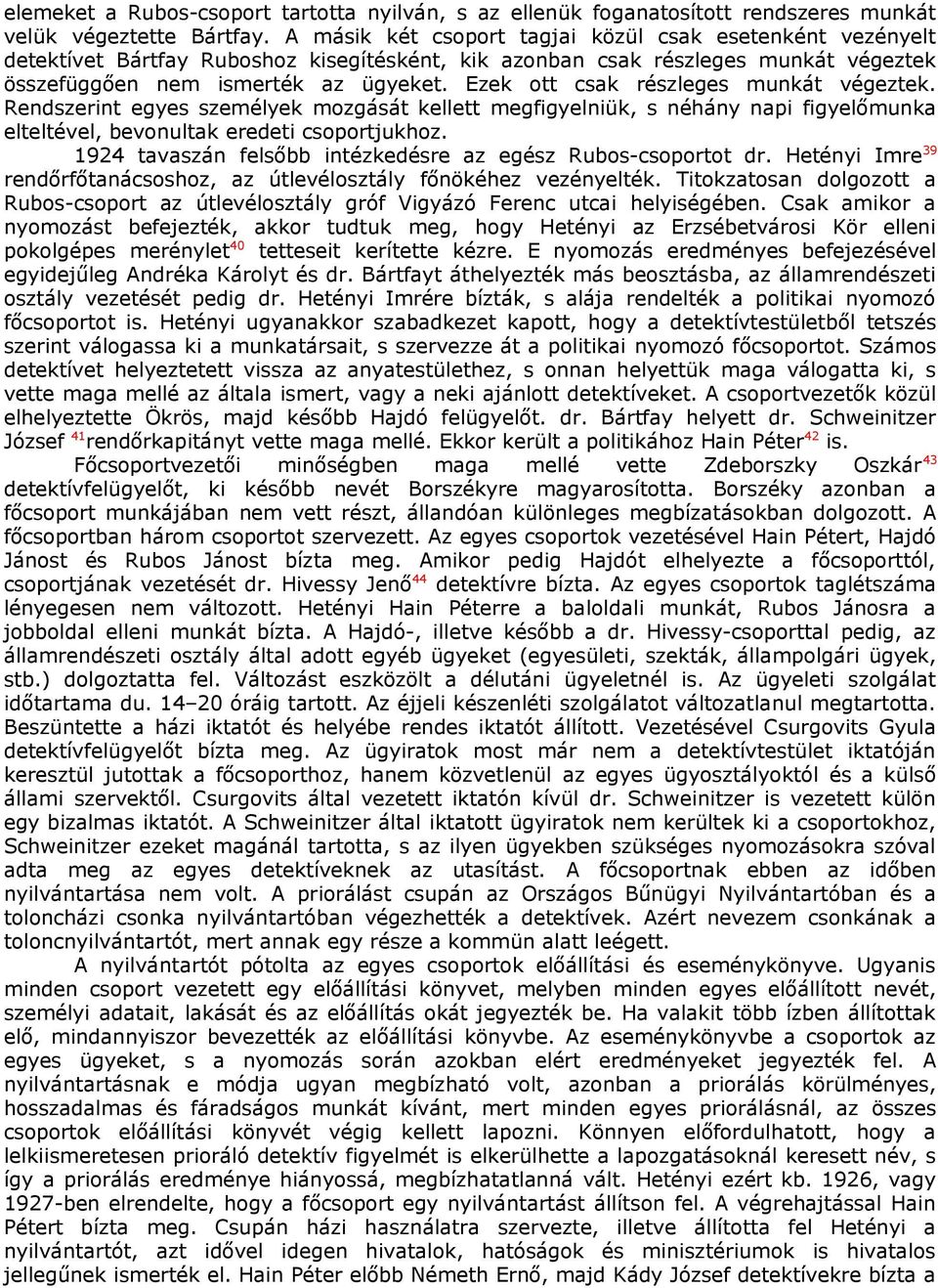 Ezek ott csak részleges munkát végeztek. Rendszerint egyes személyek mozgását kellett megfigyelniük, s néhány napi figyelőmunka elteltével, bevonultak eredeti csoportjukhoz.