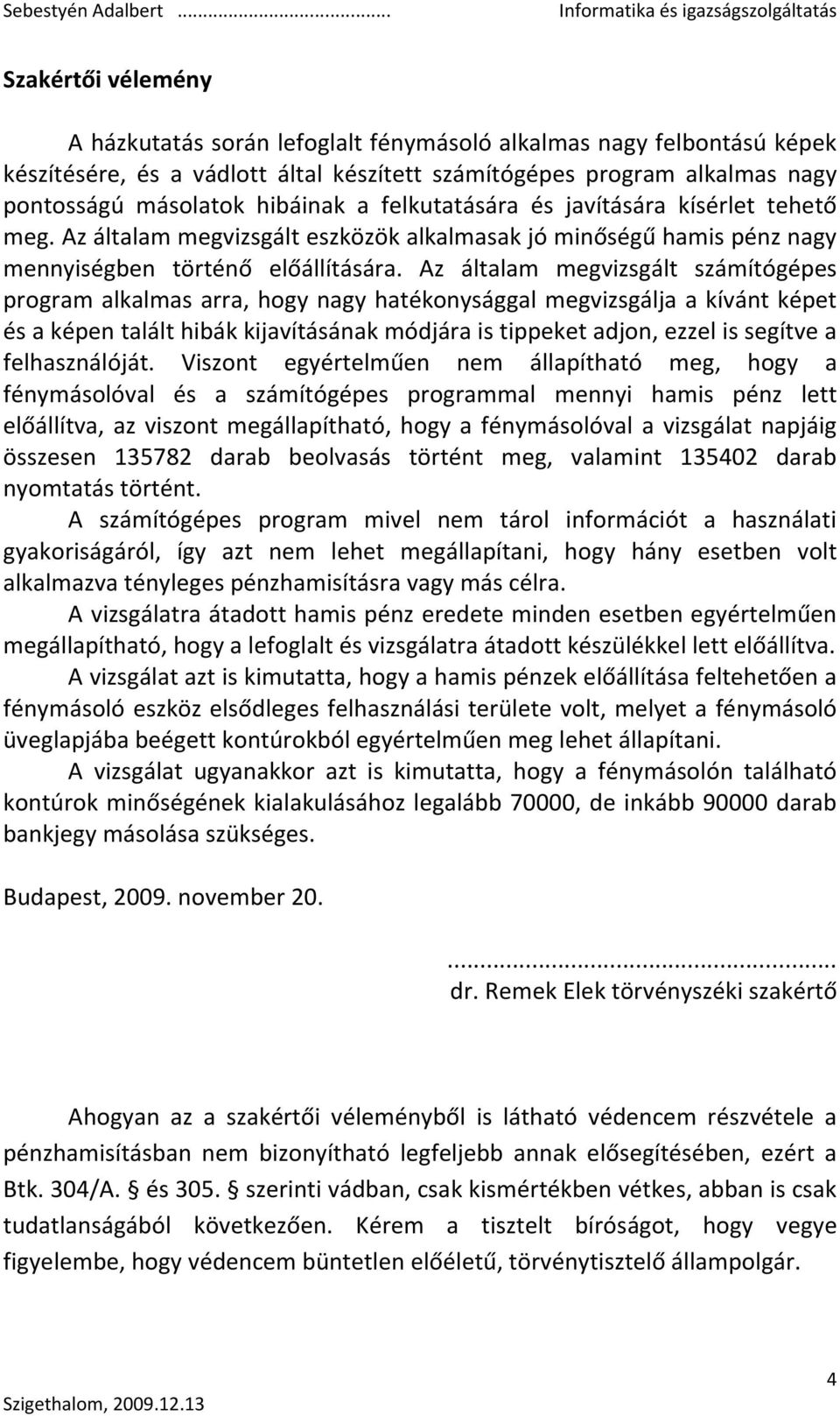 Az általam megvizsgált számítógépes program alkalmas arra, hogy nagy hatékonysággal megvizsgálja a kívánt képet és a képen talált hibák kijavításának módjára is tippeket adjon, ezzel is segítve a