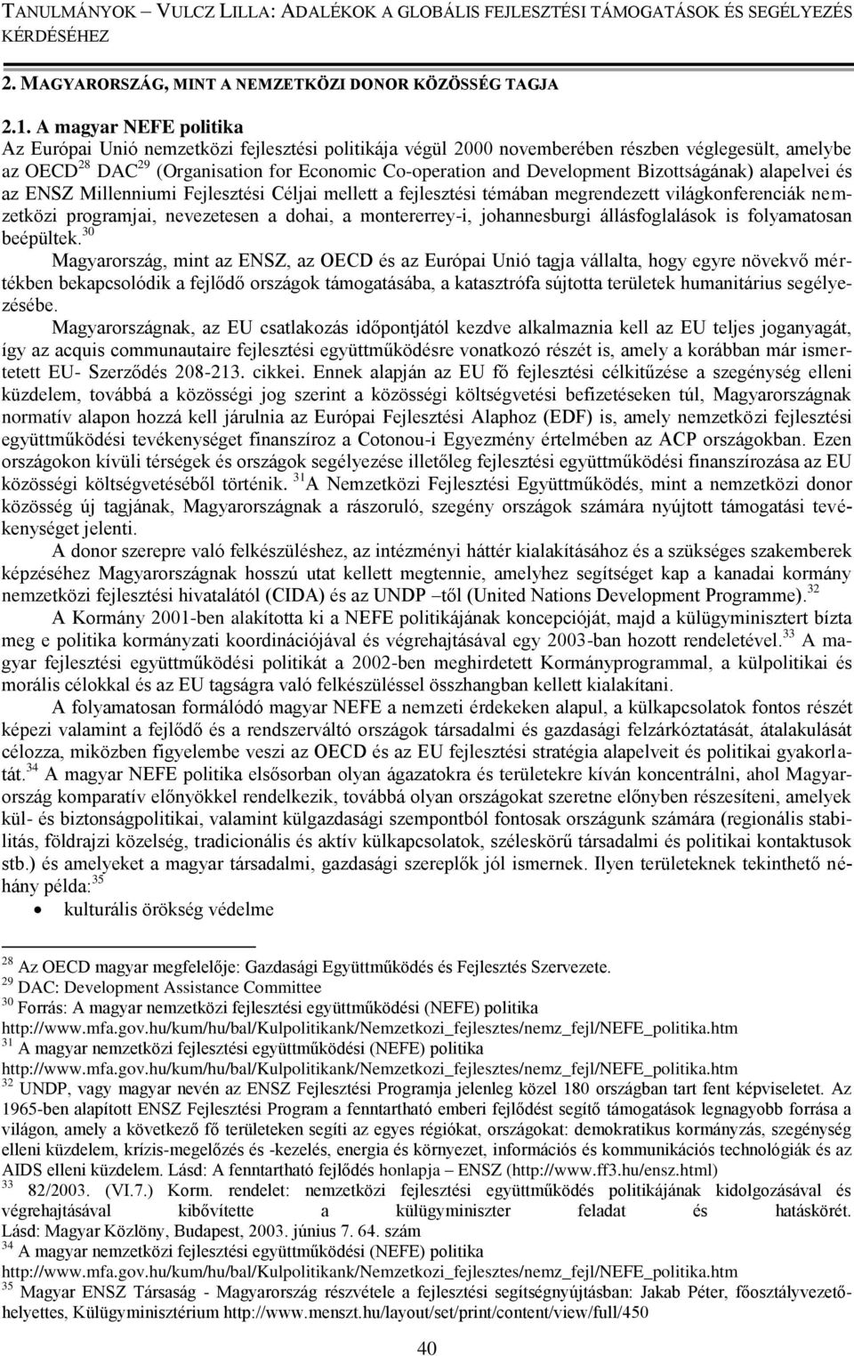 Bizottságának) alapelvei és az ENSZ Millenniumi Fejlesztési Céljai mellett a fejlesztési témában megrendezett világkonferenciák nemzetközi programjai, nevezetesen a dohai, a montererrey-i,