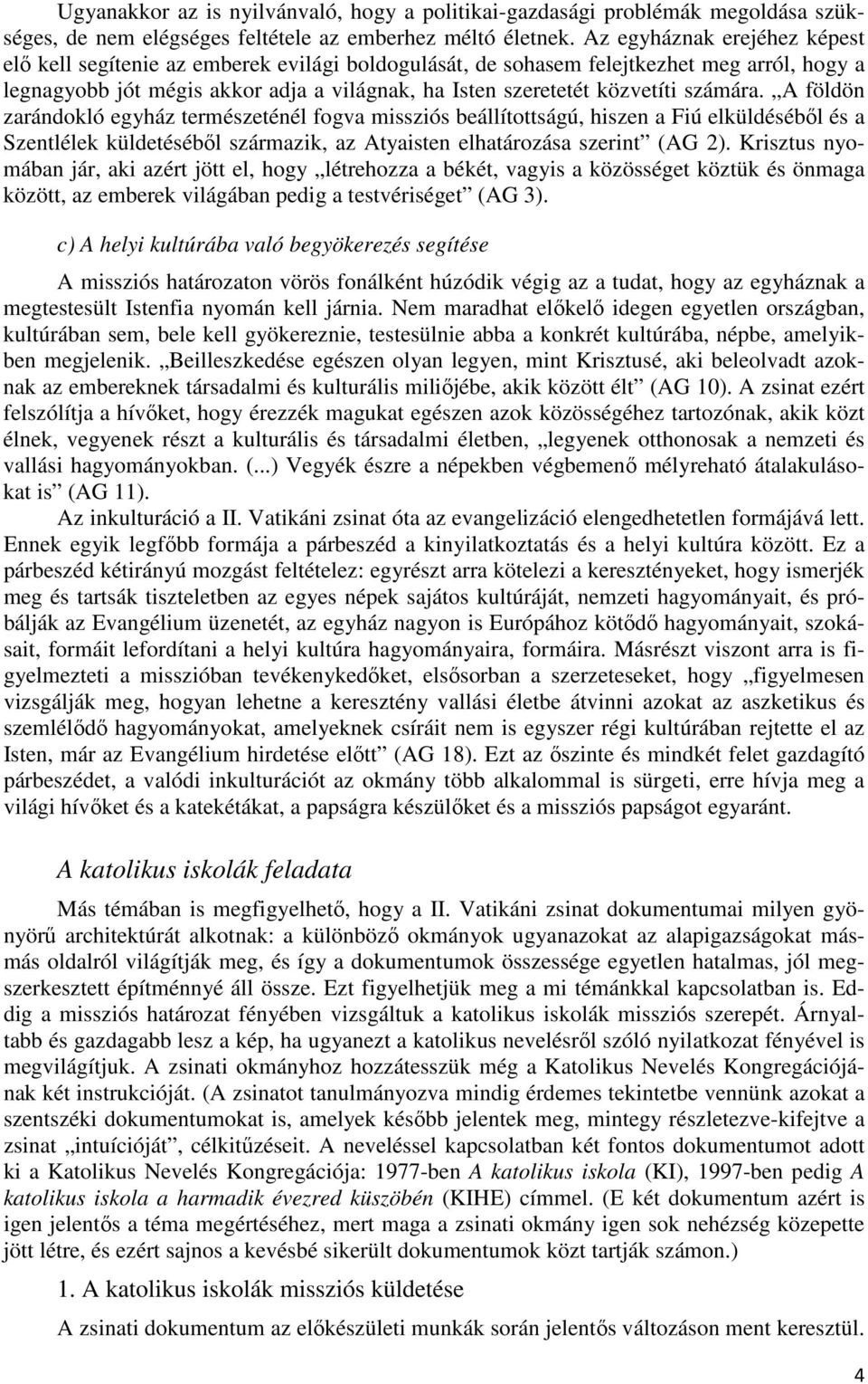 számára. A földön zarándokló egyház természeténél fogva missziós beállítottságú, hiszen a Fiú elküldéséből és a Szentlélek küldetéséből származik, az Atyaisten elhatározása szerint (AG 2).