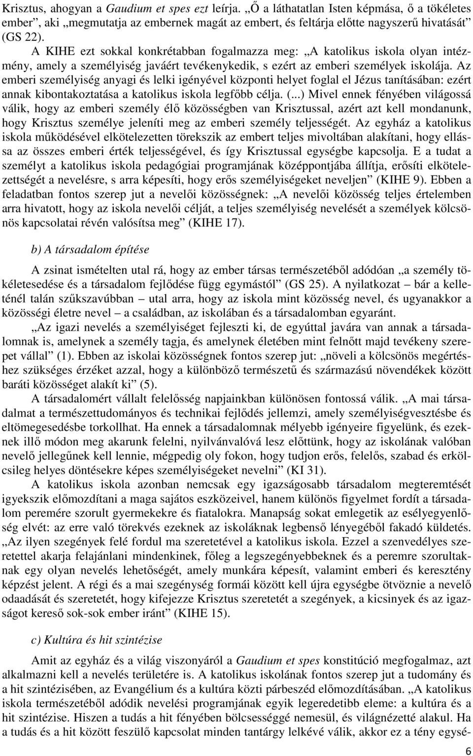 Az emberi személyiség anyagi és lelki igényével központi helyet foglal el Jézus tanításában: ezért annak kibontakoztatása a katolikus iskola legfőbb célja. (.